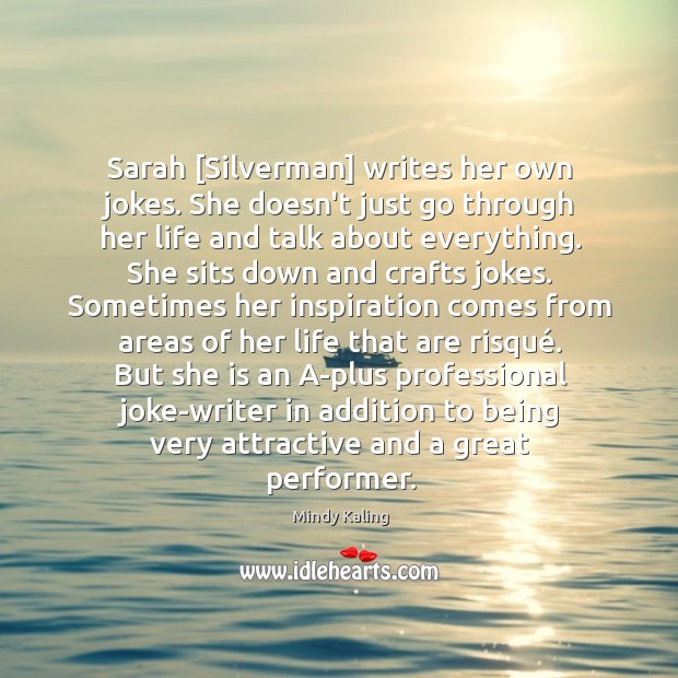 Sarah [Silverman] writes her own jokes. She doesn’t just go through her Mindy Kaling Picture Quote