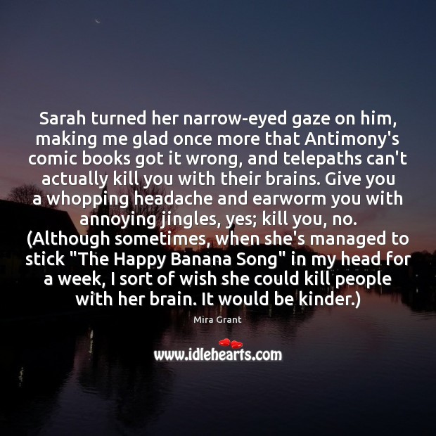 Sarah turned her narrow-eyed gaze on him, making me glad once more Mira Grant Picture Quote