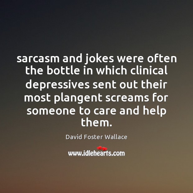 Sarcasm and jokes were often the bottle in which clinical depressives sent David Foster Wallace Picture Quote