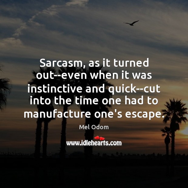 Sarcasm, as it turned out–even when it was instinctive and quick–cut into Mel Odom Picture Quote