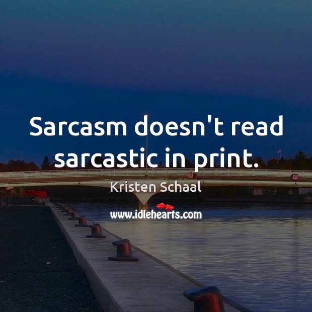 Sarcasm doesn’t read sarcastic in print. Sarcastic Quotes Image