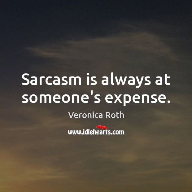 Sarcasm is always at someone’s expense. Image