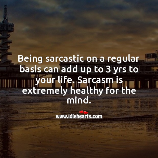 Sarcasm is extremely healthy for the mind. Sarcastic Quotes Image