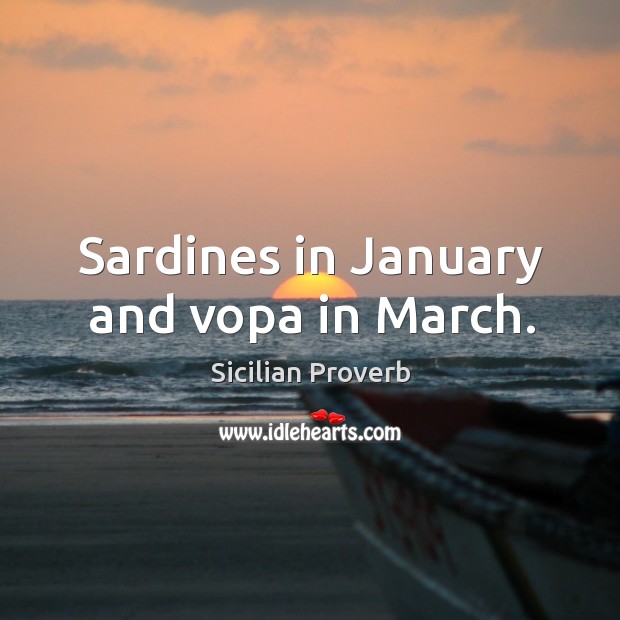 Sardines in january and vopa in march. Sicilian Proverbs Image