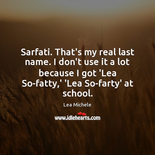 Sarfati. That’s my real last name. I don’t use it a lot Lea Michele Picture Quote