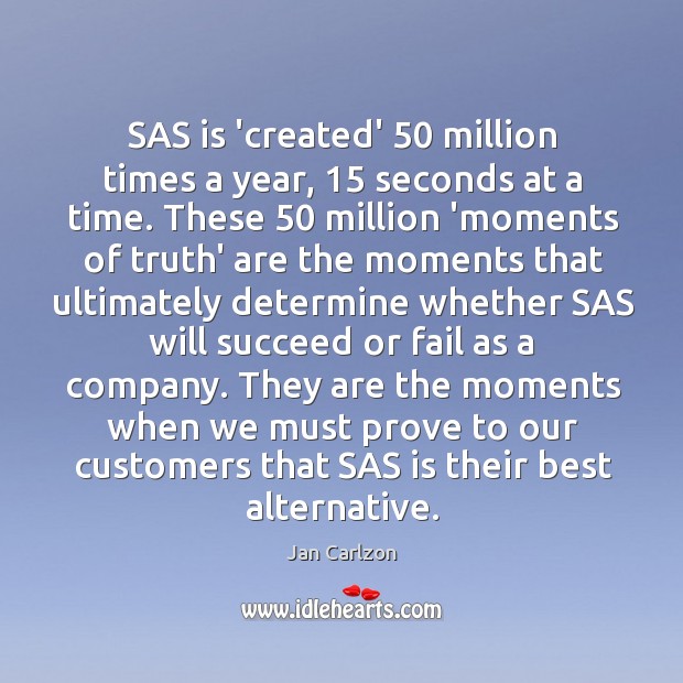 SAS is ‘created’ 50 million times a year, 15 seconds at a time. These 50 Jan Carlzon Picture Quote