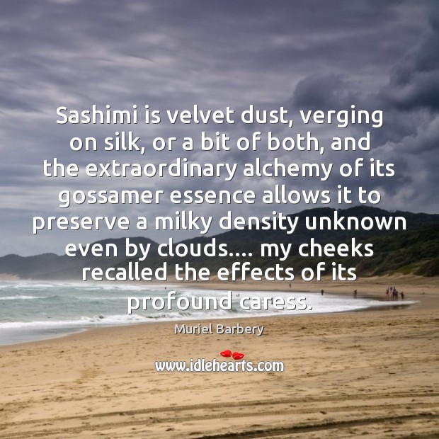 Sashimi is velvet dust, verging on silk, or a bit of both, 