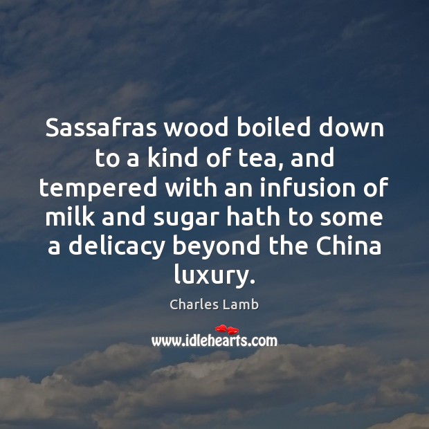 Sassafras wood boiled down to a kind of tea, and tempered with Charles Lamb Picture Quote