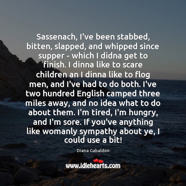 Sassenach, I’ve been stabbed, bitten, slapped, and whipped since supper – which Diana Gabaldon Picture Quote