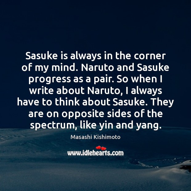 Sasuke is always in the corner of my mind. Naruto and Sasuke Masashi Kishimoto Picture Quote