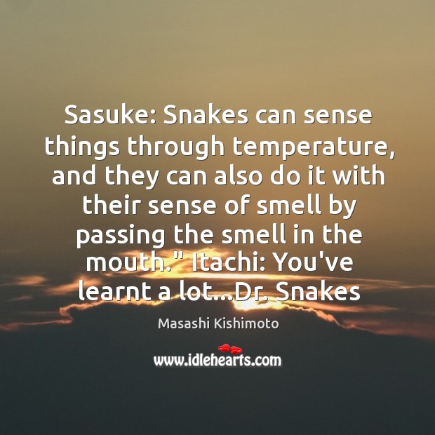 Sasuke: Snakes can sense things through temperature, and they can also do Masashi Kishimoto Picture Quote