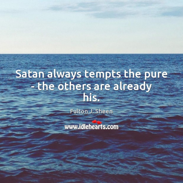 Satan always tempts the pure – the others are already his. Image