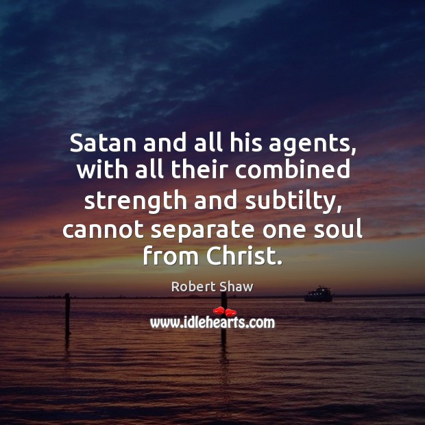 Satan and all his agents, with all their combined strength and subtilty, Robert Shaw Picture Quote