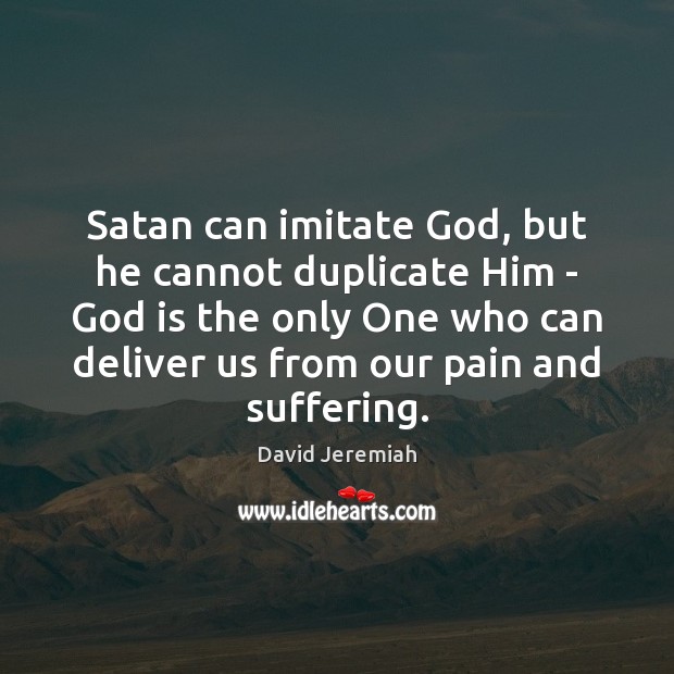 Satan can imitate God, but he cannot duplicate Him – God is David Jeremiah Picture Quote