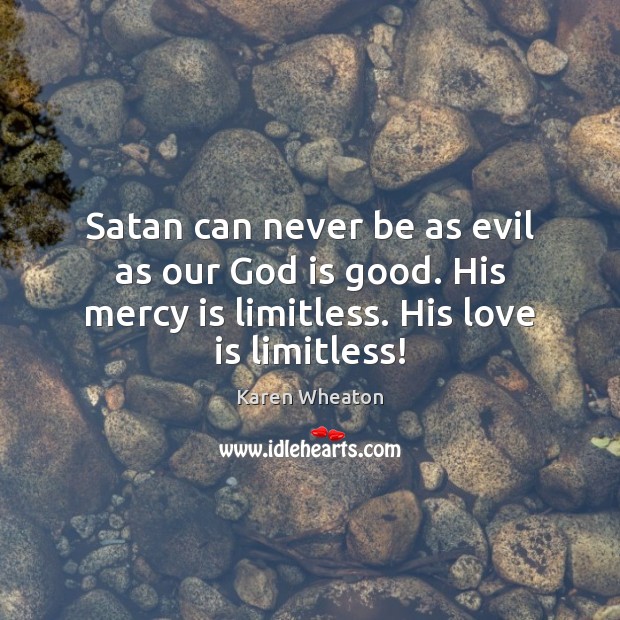 Satan can never be as evil as our God is good. His God is Good Quotes Image