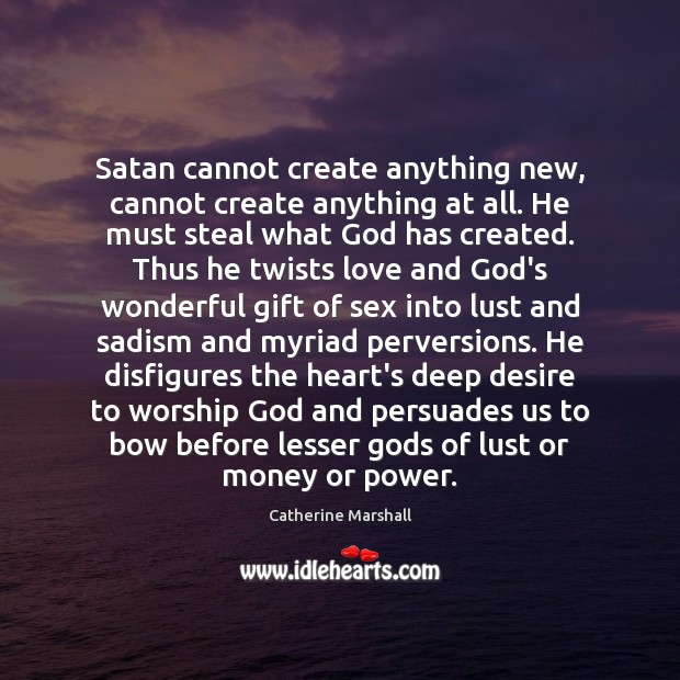 Satan cannot create anything new, cannot create anything at all. He must Catherine Marshall Picture Quote