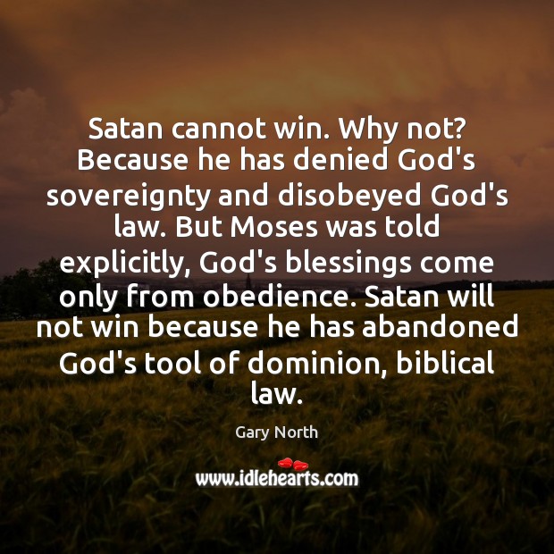 Satan cannot win. Why not? Because he has denied God’s sovereignty and Gary North Picture Quote