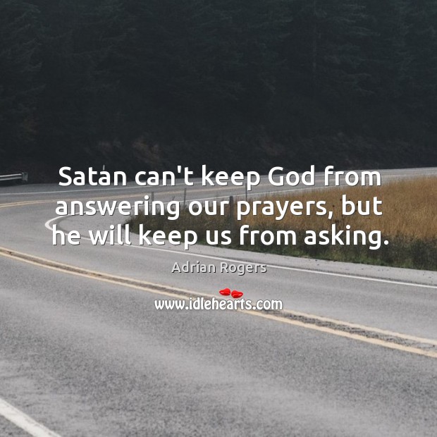 Satan can’t keep God from answering our prayers, but he will keep us from asking. Adrian Rogers Picture Quote