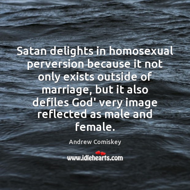 Satan delights in homosexual perversion because it not only exists outside of Andrew Comiskey Picture Quote