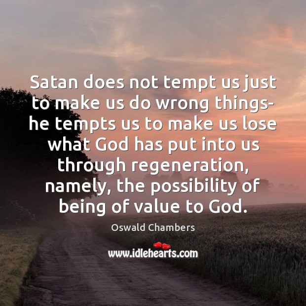 Satan does not tempt us just to make us do wrong things- Oswald Chambers Picture Quote