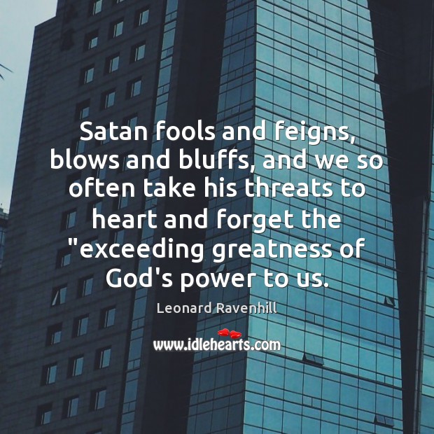 Satan fools and feigns, blows and bluffs, and we so often take Leonard Ravenhill Picture Quote