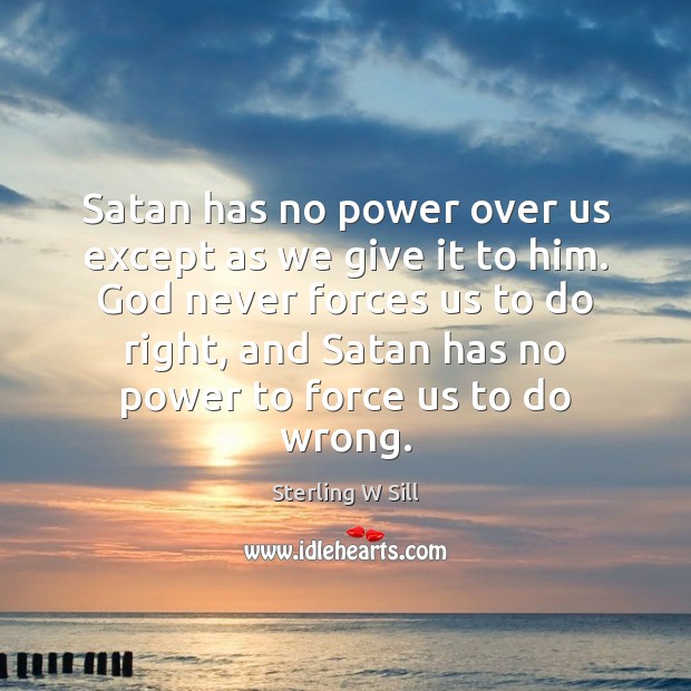 Satan has no power over us except as we give it to Sterling W Sill Picture Quote