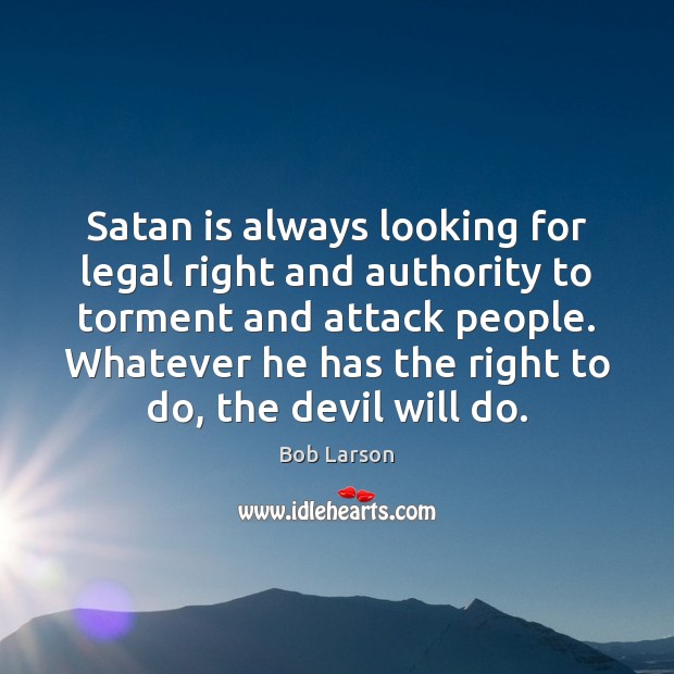 Satan is always looking for legal right and authority to torment and Legal Quotes Image