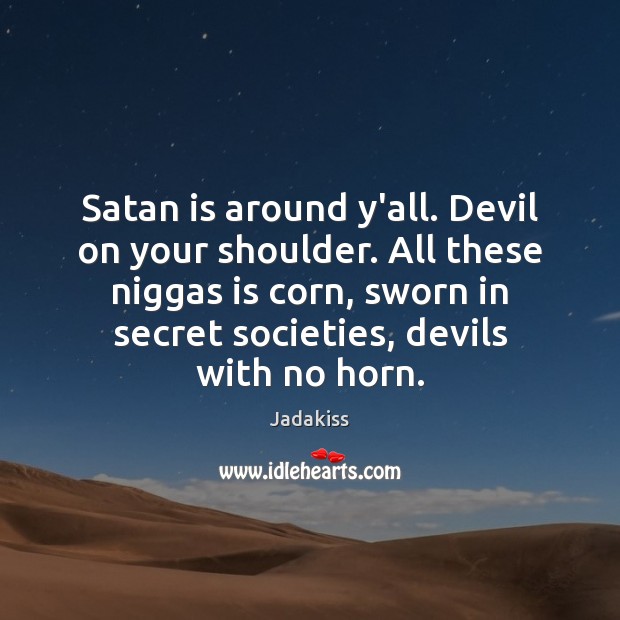 Satan is around y’all. Devil on your shoulder. All these niggas is Jadakiss Picture Quote