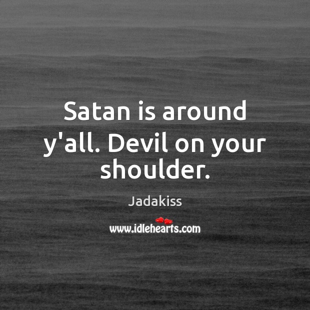 Satan is around y’all. Devil on your shoulder. Jadakiss Picture Quote