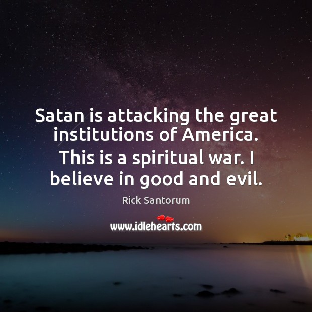 Satan is attacking the great institutions of America. This is a spiritual Rick Santorum Picture Quote