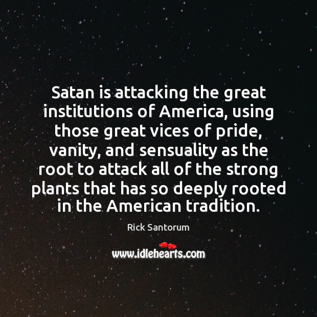 Satan is attacking the great institutions of America, using those great vices Image