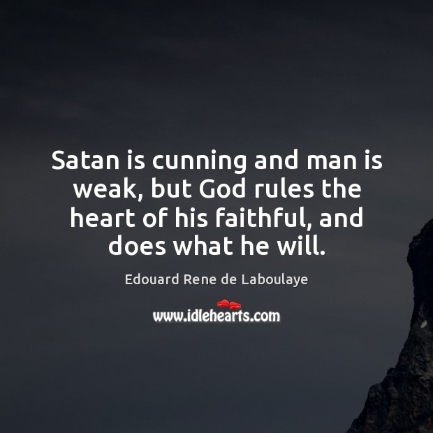 Satan is cunning and man is weak, but God rules the heart Edouard Rene de Laboulaye Picture Quote