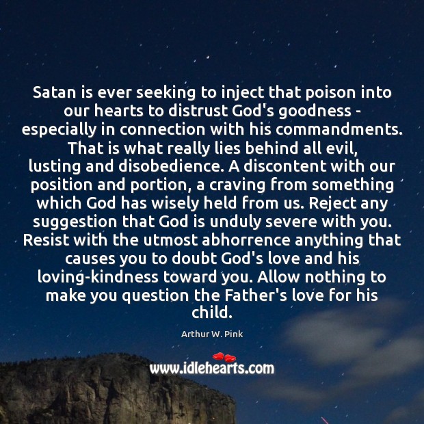 Satan is ever seeking to inject that poison into our hearts to Image