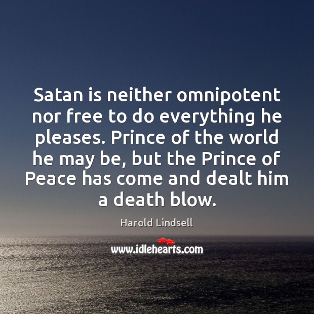Satan is neither omnipotent nor free to do everything he pleases. Prince Harold Lindsell Picture Quote