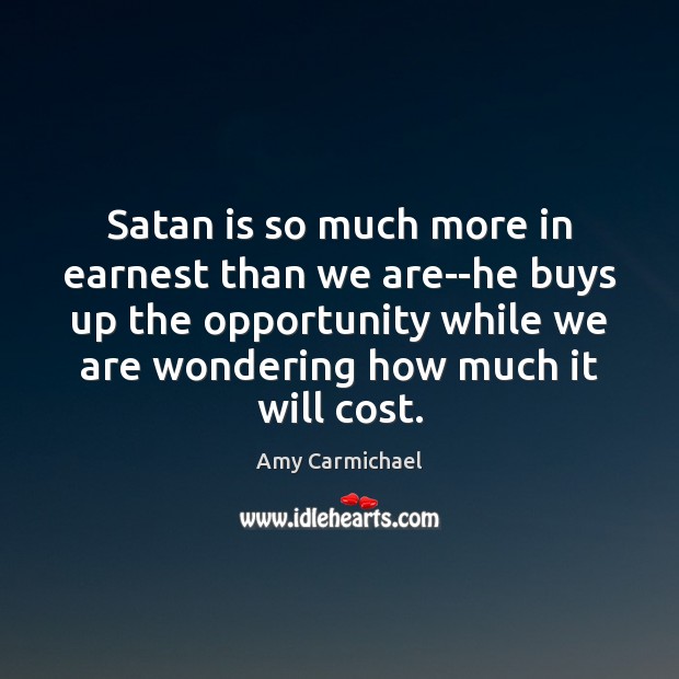 Satan is so much more in earnest than we are–he buys up Image