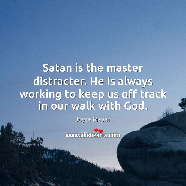 Satan is the master distracter. He is always working to keep us Joyce Meyer Picture Quote