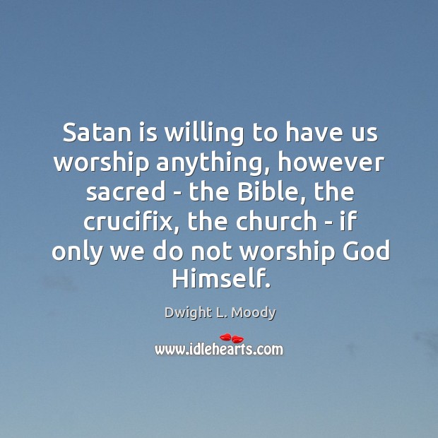 Satan is willing to have us worship anything, however sacred – the Image