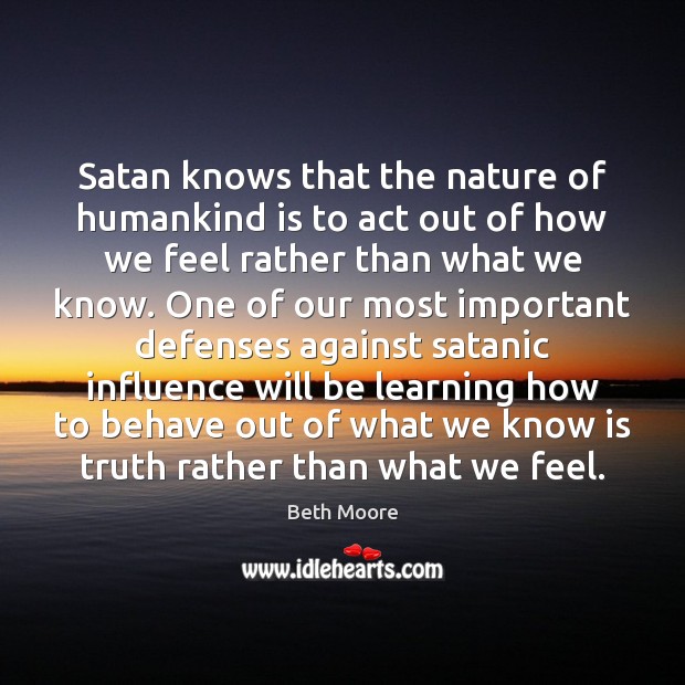 Satan knows that the nature of humankind is to act out of Image