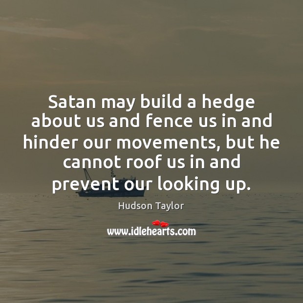 Satan may build a hedge about us and fence us in and Hudson Taylor Picture Quote