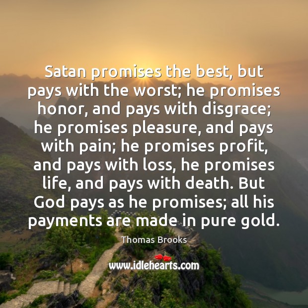Satan promises the best, but pays with the worst; he promises honor, Image