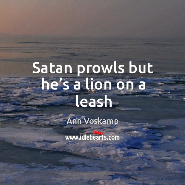 Satan prowls but he’s a lion on a leash Ann Voskamp Picture Quote