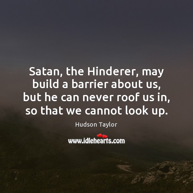 Satan, the Hinderer, may build a barrier about us, but he can Image