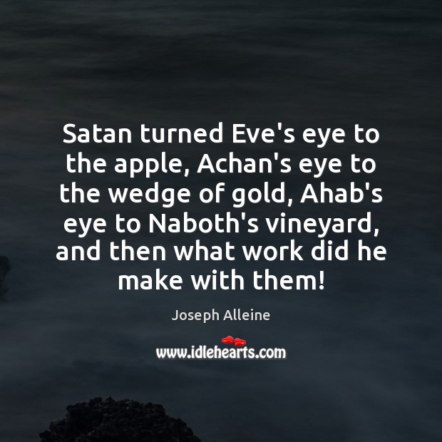 Satan turned Eve’s eye to the apple, Achan’s eye to the wedge Joseph Alleine Picture Quote