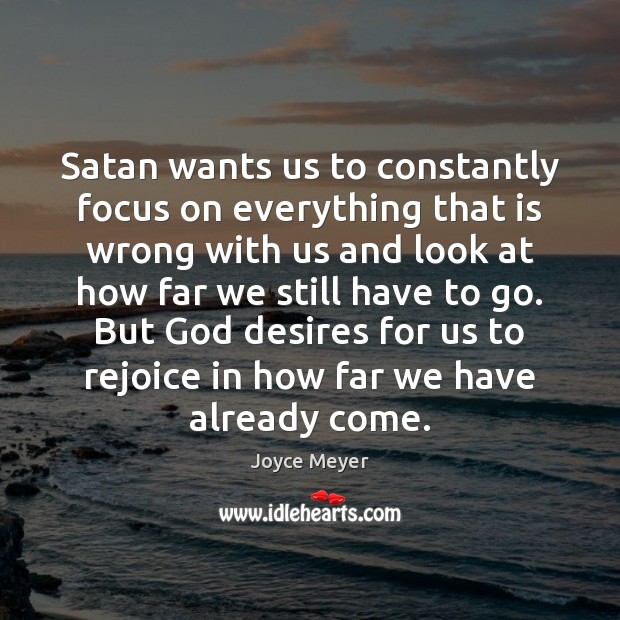 Satan wants us to constantly focus on everything that is wrong with Joyce Meyer Picture Quote