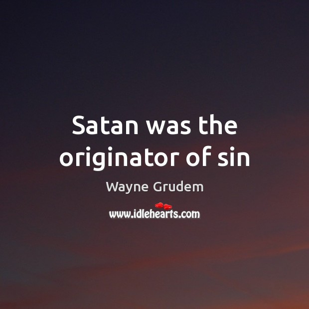 Satan was the originator of sin Wayne Grudem Picture Quote