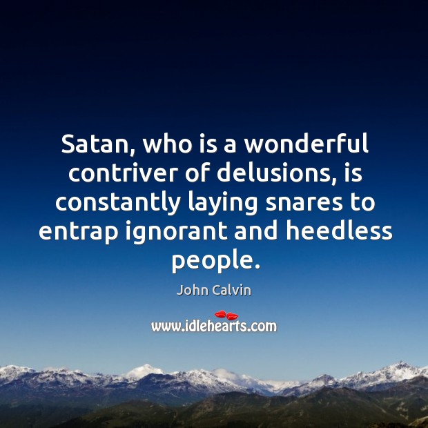 Satan, who is a wonderful contriver of delusions, is constantly laying snares Image