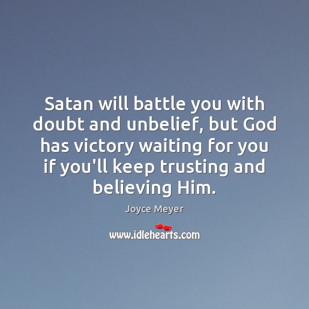 Satan will battle you with doubt and unbelief, but God has victory Joyce Meyer Picture Quote