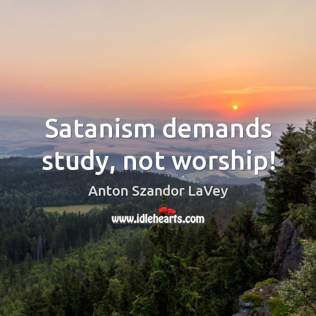Satanism demands study, not worship! Image