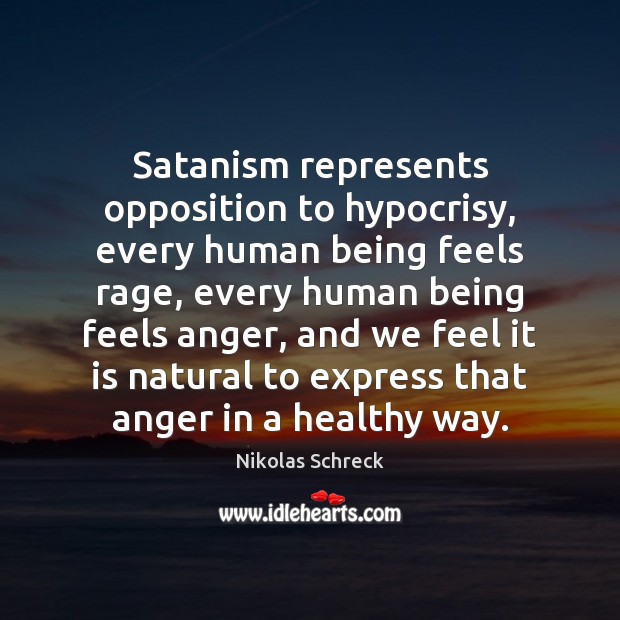 Satanism represents opposition to hypocrisy, every human being feels rage, every human Nikolas Schreck Picture Quote