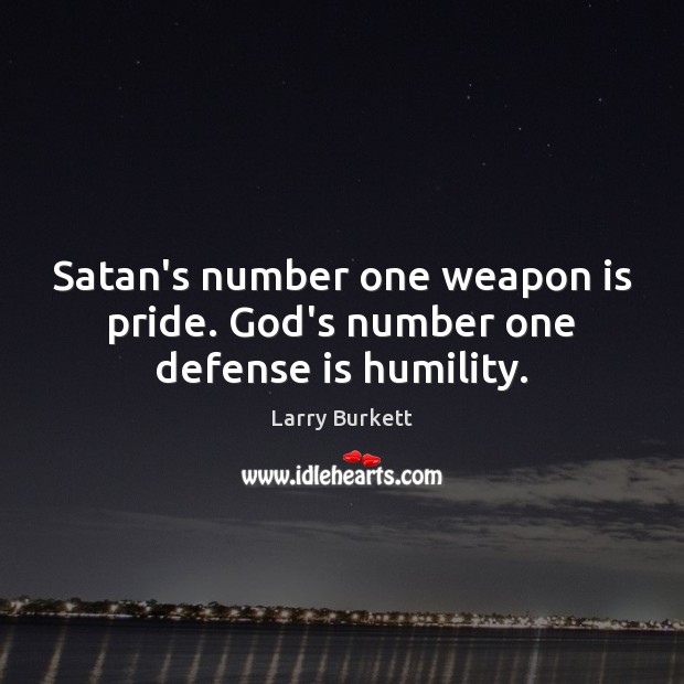 Satan’s number one weapon is pride. God’s number one defense is humility. Larry Burkett Picture Quote